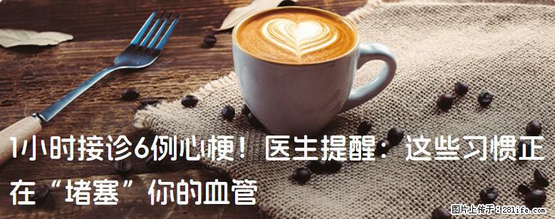 1小时接诊6例心梗！医生提醒：这些习惯正在“堵塞”你的血管 - 眉山生活资讯 - 眉山28生活网 ms.28life.net
